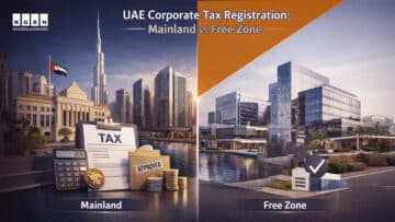 UAE Corporate Tax Registration in Mainland vs Free Zone: Real-Time Scenarios